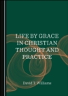 Image for Life by grace in Christian thought and practice