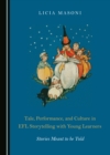 Image for Tale, performance, and culture in EFL storytelling with young learners: stories meant to be told