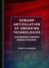 Image for Demand articulation of emerging technologies: investigating the longitudinal dynamics of innovation