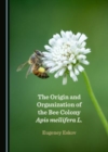Image for The Origin and Organization of the Bee Colony Apis mellifera L.