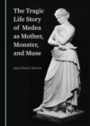 Image for Tragic Life Story of Medea as Mother, Monster, and Muse