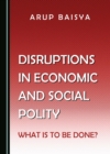 Image for Disruptions in Economic and Social Polity: What Is to Be Done?