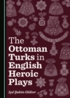 Image for Ottoman Turks in English Heroic Plays