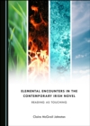 Image for Elemental Encounters in the Contemporary Irish Novel: Reading as Touching