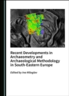 Image for Recent Developments in Archaeometry and Archaeological Methodology in Southeastern Europe