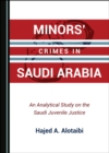 Image for Minors&#39; crimes in Saudi Arabia: an analytical study on the saud: an analytical study on the Saudi juvenile justice