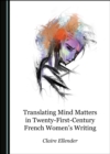 Image for Translating Mind Matters in Twenty-First-Century French Women&#39;s Writing