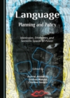 Image for Language Planning and Policy: Ideologies, Ethnicities, and Semiotic Spaces of Power