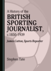 Image for A history of the British sporting journalist, c.1850-1939: James Catton, sports reporter