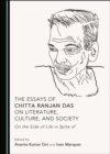 Image for The Essays of Chitta Ranjan Das on Literature, Culture, and Society: On the Side of Life in Spite Of