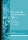 Image for In Search of a European Public Sphere: Challenges, Opportunities and Prospects