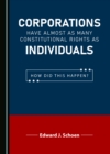 Image for Corporations Have Almost as Many Constitutional Rights as Individuals: How Did This Happen?