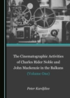 Image for The Cinematographic Activities of Charles Rider Noble and John Mackenzie in the Balkans (Volume One)