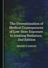 Image for The Overestimation of Medical Consequences of Low-Dose Exposure to Ionizing Radiation, 2nd Edition