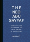 Image for The Neo Abu Sayyaf: criminality in the Sulu Archipelago of the Republic of the Philippines