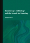 Image for Technology, mythology and the search for meaning