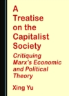 Image for A Treatise on the Capitalist Society: Critiquing Marx&#39;s Economic and Political Theory