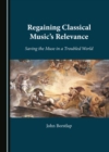 Image for Regaining Classical Music&#39;s Relevance: Saving the Muse in a Troubled World