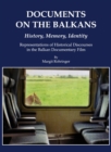 Image for Documents on the Balkans-- history, memory, identity: representations of historical disclosures in the Balkan documentary film