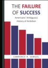Image for Failure of Success: Americans&#39; Ambiguous History of Ambition