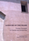 Image for Agencies of the frame: tectonic strategies in cinema and architecture