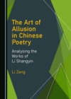 Image for The Art of Allusion in Chinese Poetry: Analysing the Works of Li Shangyin