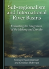 Image for Sub-Regionalism and International River Basins: Evaluating the Integration of the Mekong and Danube