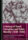 Image for A History of Dutch Corruption and Public Morality (1648-1940)