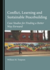 Image for Conflict, learning and sustainable peacebuilding: case studies for finding a better way forward