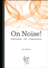 Image for On Noise! Philosophy - Art - Organization