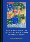Image for Myth Formation in the Fiction of Chinua Achebe and Amitav Ghosh