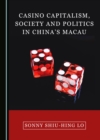 Image for Casino Capitalism, Society and Politics in China&#39;s Macao