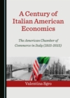 Image for A Century of Italian American Economics: The American Chamber of Commerce in Italy (1915-2015)