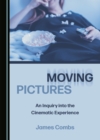 Image for Moving Pictures: An Inquiry Into the Cinematic Experience