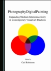 Image for PhotographyDigitalPainting: Expanding Medium Interconnectivity in Contemporary Visual Art Practices