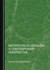 Image for Metaphysical Idealism, a Contemporary Perspective