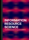 Image for Information Resource Science: Theoretical and Methodological Foundations