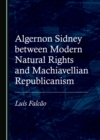 Image for Algernon Sidney between Modern Natural Rights and Machiavellian Republicanism
