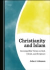 Image for Christianity and Islam: Incompatible Views on God, Christ, and Scripture