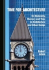 Image for Time for Architecture : On Modernity, Memory and Time in Architecture and Urban Design
