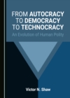 Image for From autocracy to democracy to technocracy: an evolution of human polity