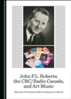 Image for John P.L. Roberts, the CBC/Radio Canada, and Art Music