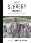 Image for Why Slavery Endures: Its Past, Present, and Future