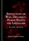 Image for Reflections on War, Diplomacy, Human Rights and Liberalism: Blind Spots