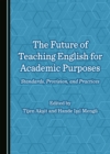 Image for The Future of Teaching English for Academic Purposes: Standards, Provision, and Practices