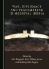Image for War, Diplomacy and Peacemaking in Medieval Iberia
