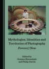 Image for Mythologies, Identities and Territories of Photography: Forever//Now