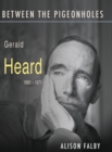Image for Between the pigeonholes: Gerald Heard, 1889-1971