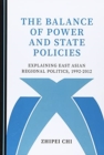 Image for The balance of power and state policies  : explaining East Asian regional politics, 1992-2012