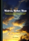 Image for Mistress, mother, muse: an exploration of the female in modern and contemporary Mediterranean literature